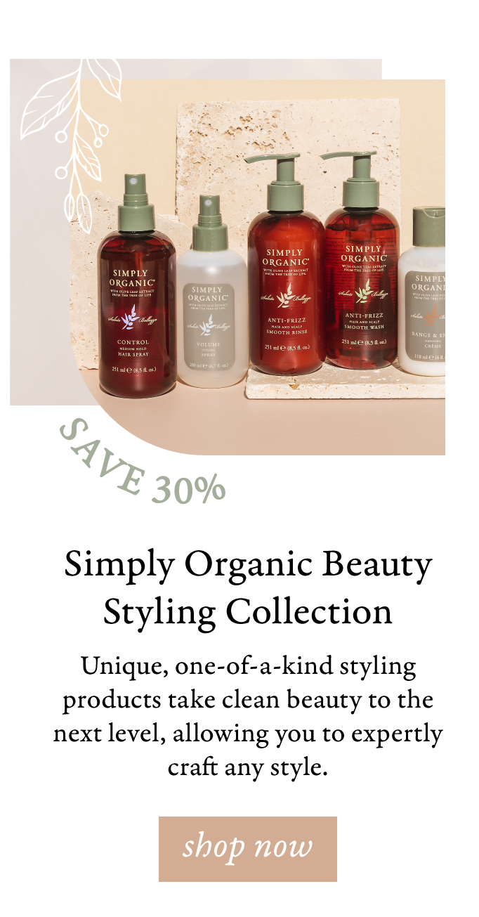  Simply Organic Beauty Styling Collection Unique, one-of-a-kind styling products take clean beauty to the next level, allowing you to expertly craft any style. 