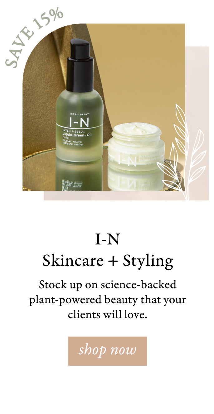 e v I-N Skincare Styling Stock up on science-backed plant-powered beauty that your clients will love. 